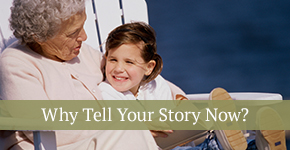 Why Tell Your Story Now?